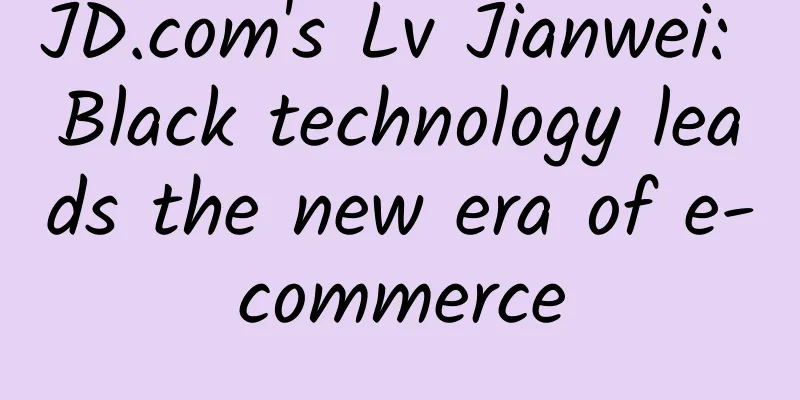 JD.com's Lv Jianwei: Black technology leads the new era of e-commerce