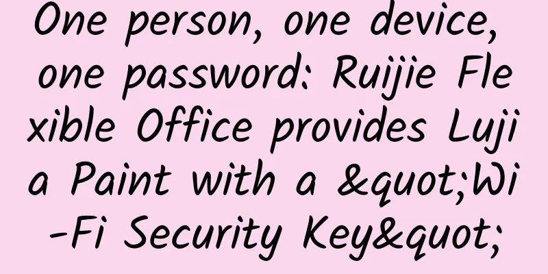 One person, one device, one password: Ruijie Flexible Office provides Lujia Paint with a "Wi-Fi Security Key"