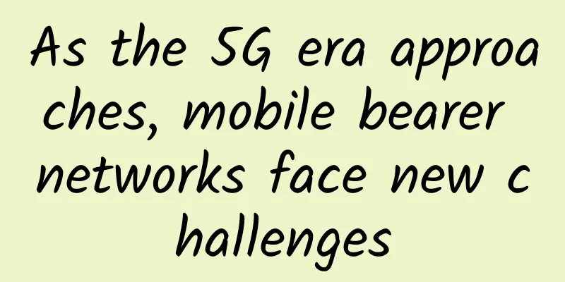 As the 5G era approaches, mobile bearer networks face new challenges