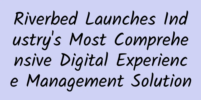 Riverbed Launches Industry's Most Comprehensive Digital Experience Management Solution