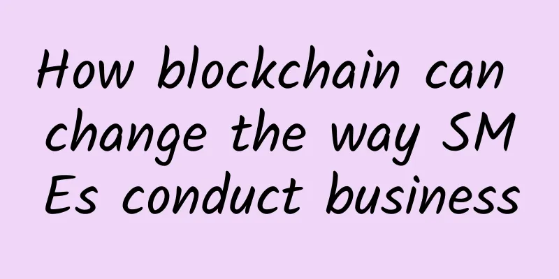 How blockchain can change the way SMEs conduct business