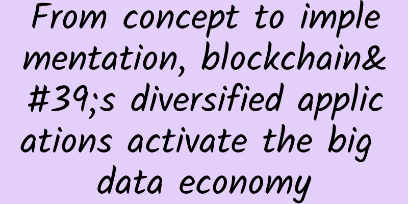 From concept to implementation, blockchain's diversified applications activate the big data economy