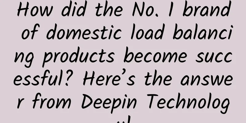 How did the No. 1 brand of domestic load balancing products become successful? Here’s the answer from Deepin Technology!