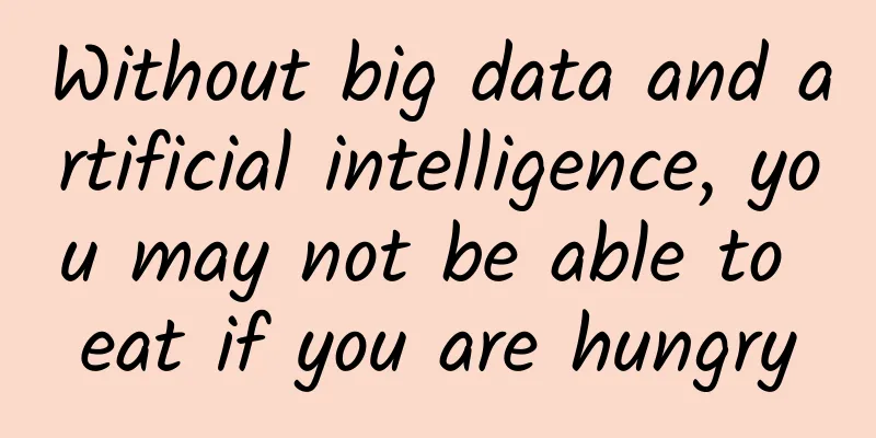 Without big data and artificial intelligence, you may not be able to eat if you are hungry