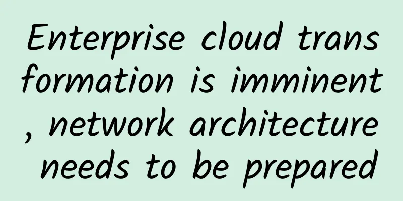 Enterprise cloud transformation is imminent, network architecture needs to be prepared
