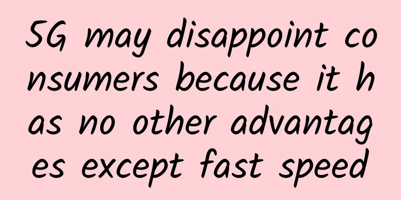 5G may disappoint consumers because it has no other advantages except fast speed