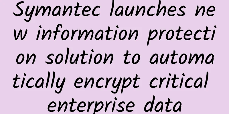 Symantec launches new information protection solution to automatically encrypt critical enterprise data