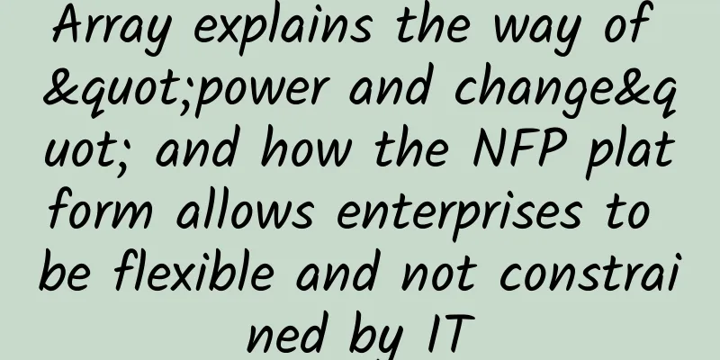 Array explains the way of "power and change" and how the NFP platform allows enterprises to be flexible and not constrained by IT