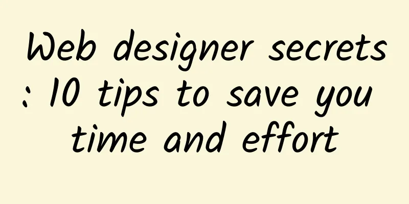 Web designer secrets: 10 tips to save you time and effort