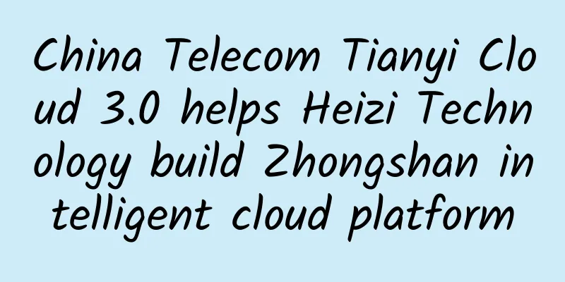 China Telecom Tianyi Cloud 3.0 helps Heizi Technology build Zhongshan intelligent cloud platform