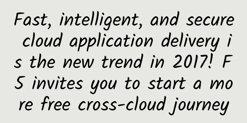 Fast, intelligent, and secure cloud application delivery is the new trend in 2017! F5 invites you to start a more free cross-cloud journey