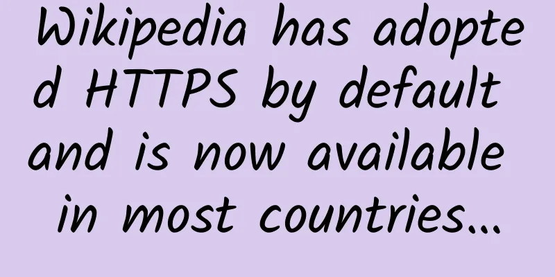 Wikipedia has adopted HTTPS by default and is now available in most countries…