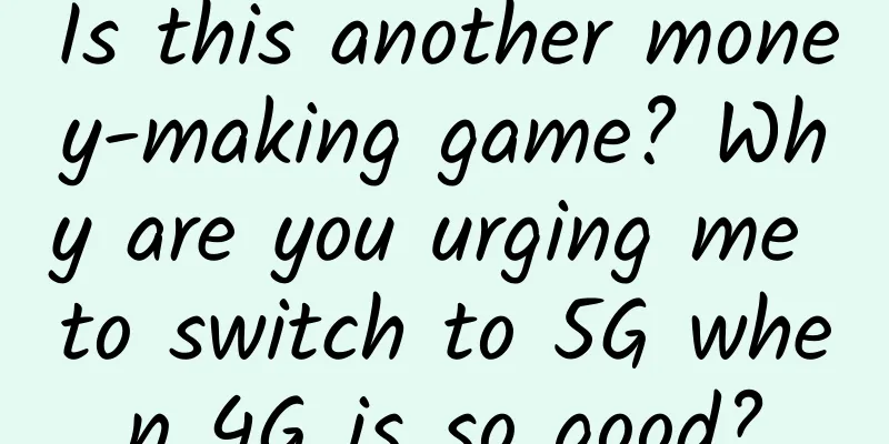 Is this another money-making game? Why are you urging me to switch to 5G when 4G is so good?