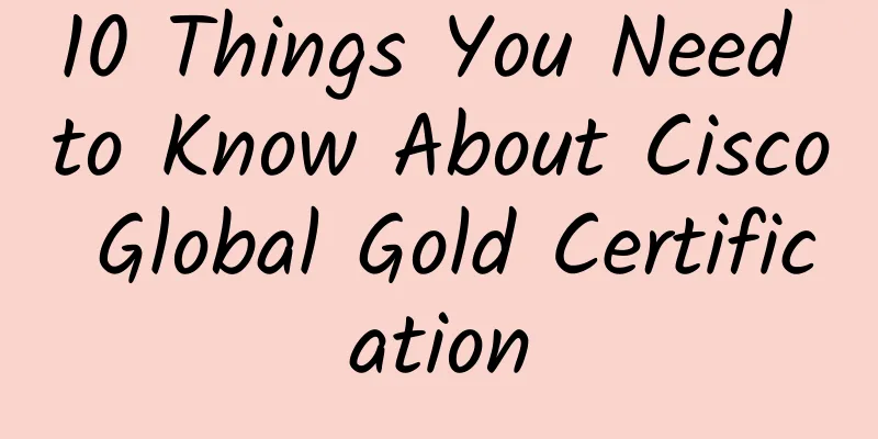 10 Things You Need to Know About Cisco Global Gold Certification