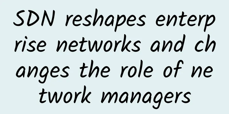 SDN reshapes enterprise networks and changes the role of network managers