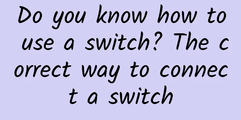 Do you know how to use a switch? The correct way to connect a switch