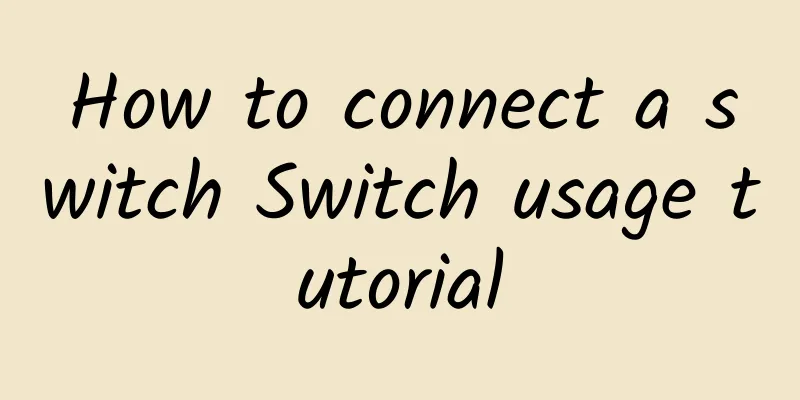 How to connect a switch Switch usage tutorial