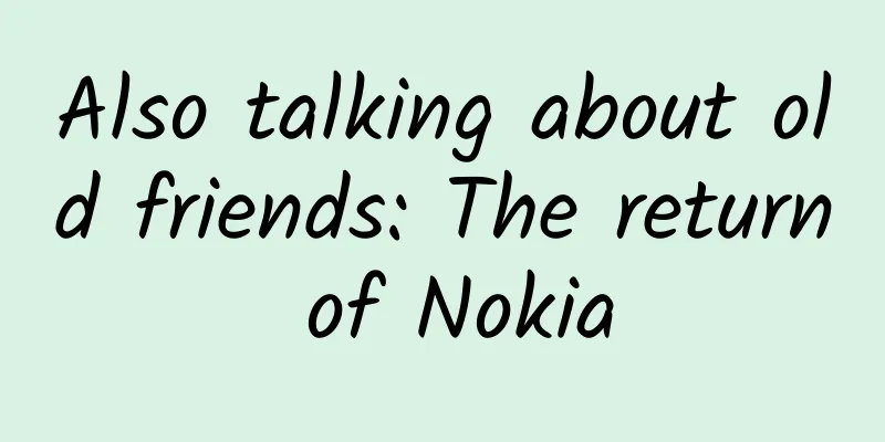 Also talking about old friends: The return of Nokia