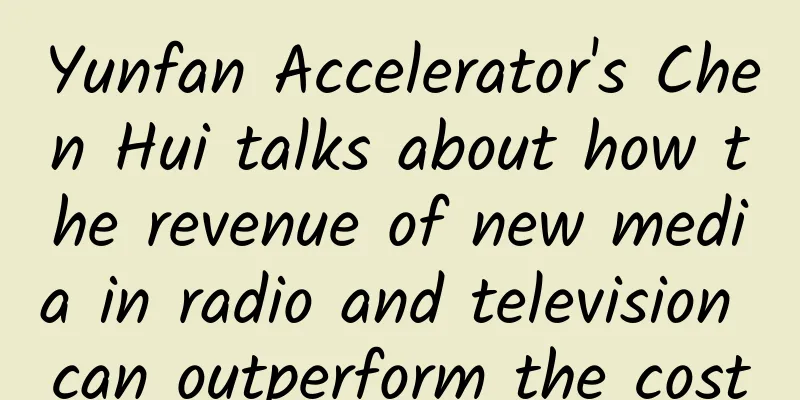 Yunfan Accelerator's Chen Hui talks about how the revenue of new media in radio and television can outperform the cost