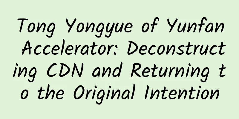 Tong Yongyue of Yunfan Accelerator: Deconstructing CDN and Returning to the Original Intention