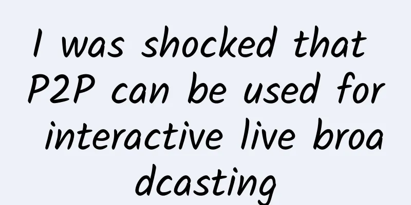 I was shocked that P2P can be used for interactive live broadcasting