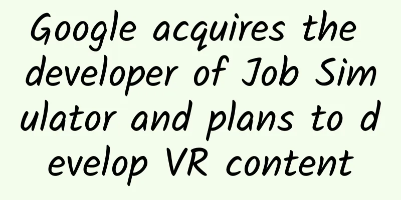 Google acquires the developer of Job Simulator and plans to develop VR content