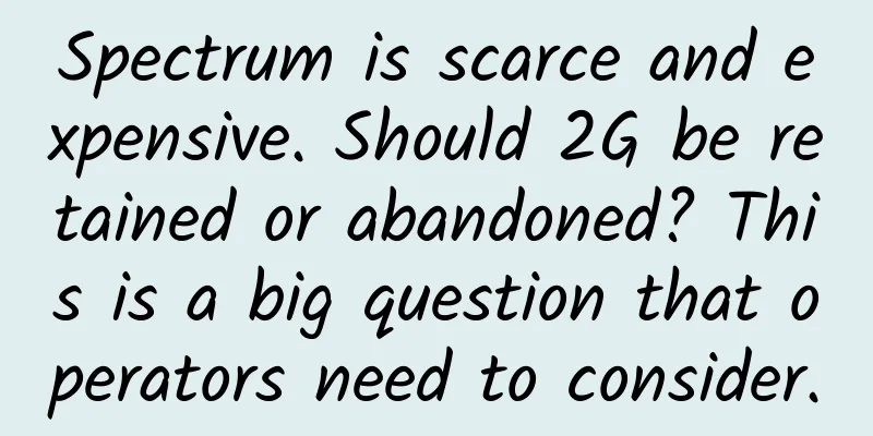 Spectrum is scarce and expensive. Should 2G be retained or abandoned? This is a big question that operators need to consider.