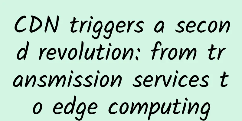 CDN triggers a second revolution: from transmission services to edge computing