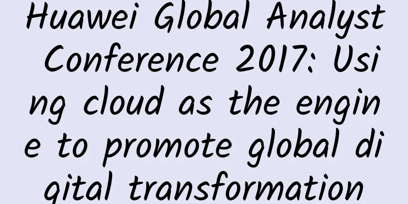 Huawei Global Analyst Conference 2017: Using cloud as the engine to promote global digital transformation