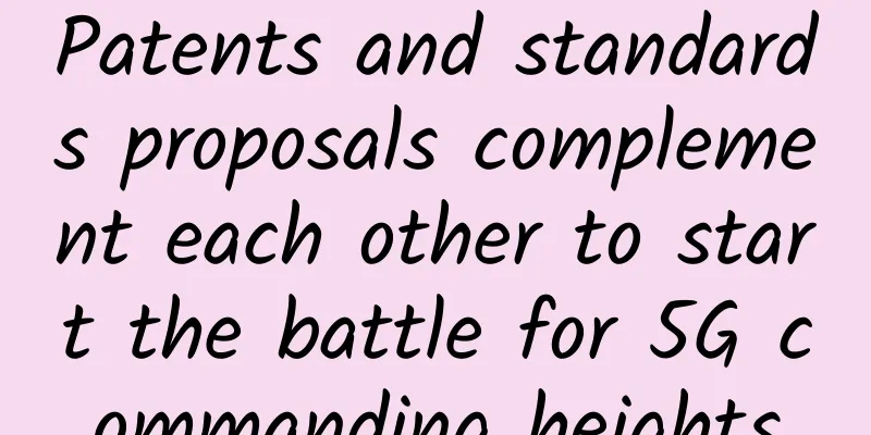 Patents and standards proposals complement each other to start the battle for 5G commanding heights