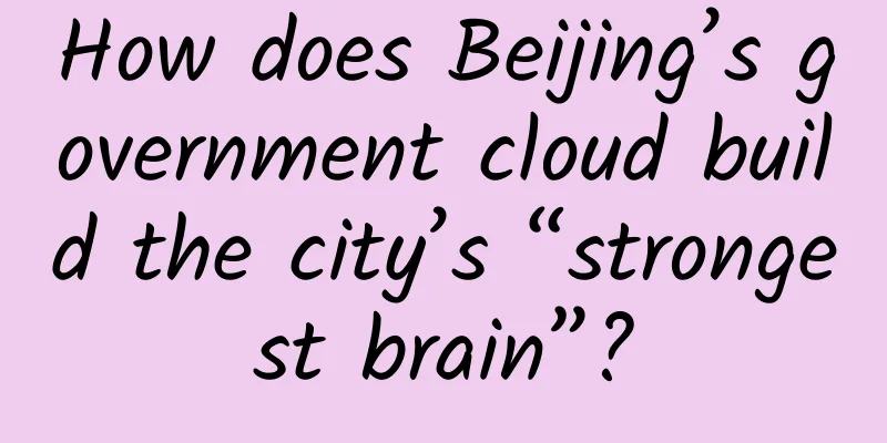 How does Beijing’s government cloud build the city’s “strongest brain”?