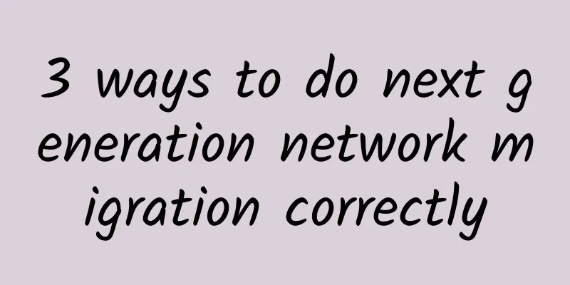 3 ways to do next generation network migration correctly