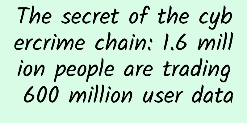 The secret of the cybercrime chain: 1.6 million people are trading 600 million user data