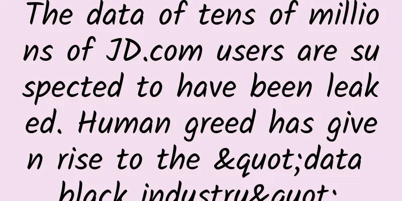 The data of tens of millions of JD.com users are suspected to have been leaked. Human greed has given rise to the "data black industry".