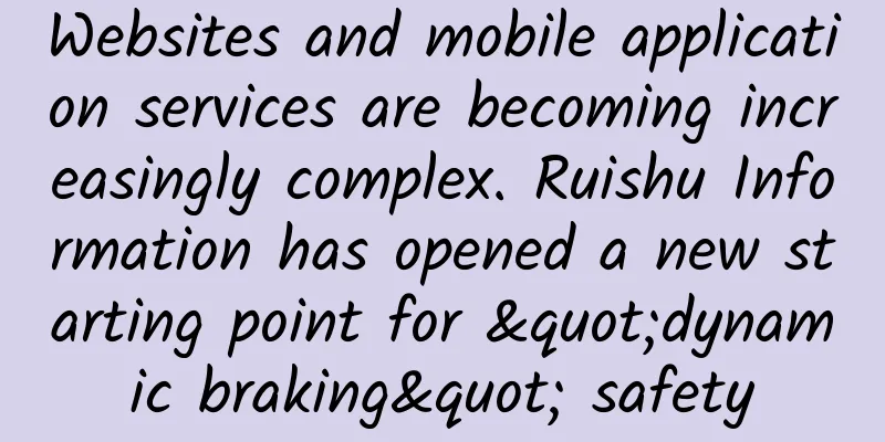 Websites and mobile application services are becoming increasingly complex. Ruishu Information has opened a new starting point for "dynamic braking" safety