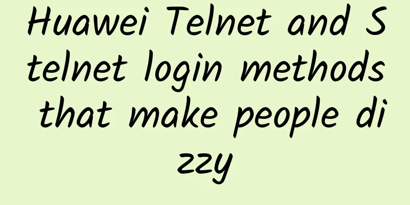 Huawei Telnet and Stelnet login methods that make people dizzy