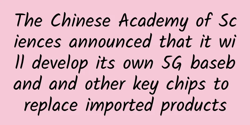 The Chinese Academy of Sciences announced that it will develop its own 5G baseband and other key chips to replace imported products