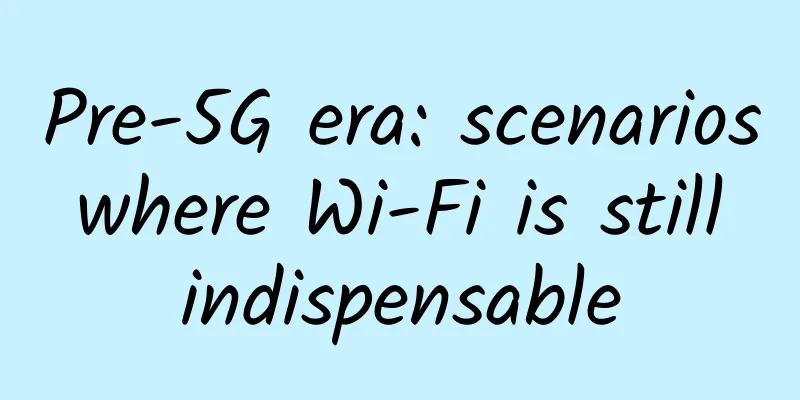 Pre-5G era: scenarios where Wi-Fi is still indispensable