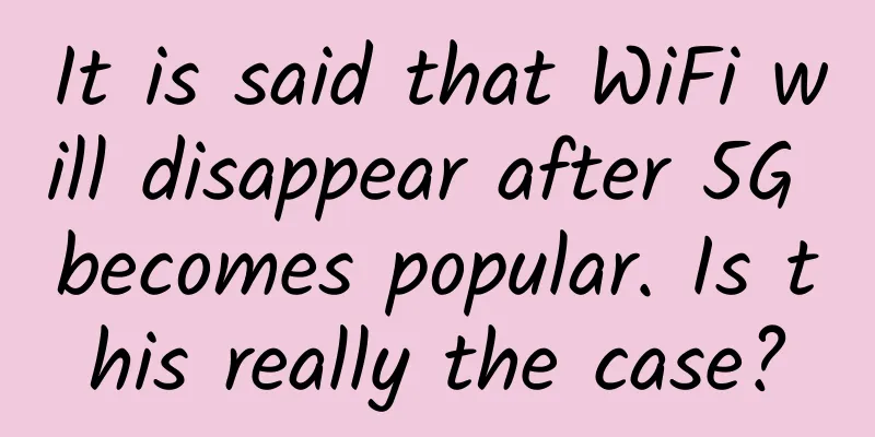 It is said that WiFi will disappear after 5G becomes popular. Is this really the case?