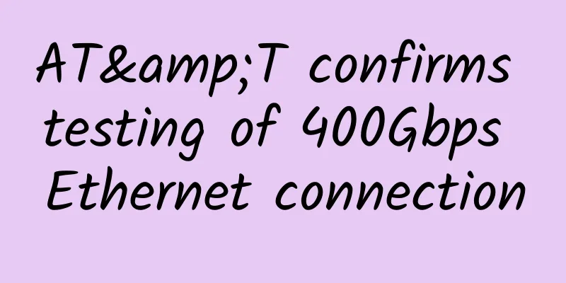 AT&T confirms testing of 400Gbps Ethernet connection
