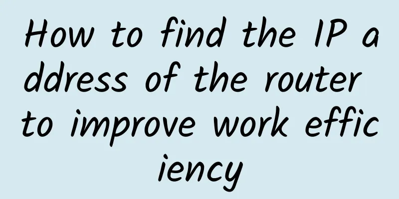 How to find the IP address of the router to improve work efficiency