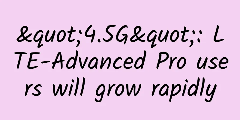 "4.5G": LTE-Advanced Pro users will grow rapidly