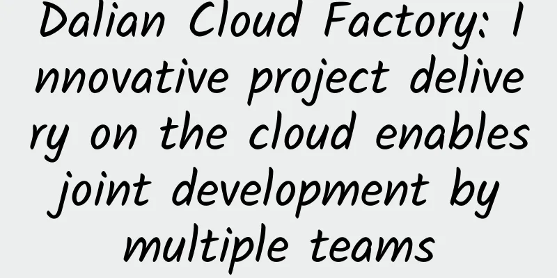 Dalian Cloud Factory: Innovative project delivery on the cloud enables joint development by multiple teams