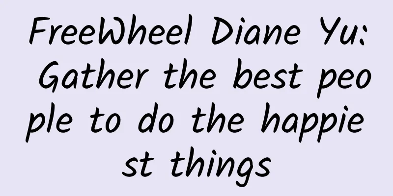 FreeWheel Diane Yu: Gather the best people to do the happiest things