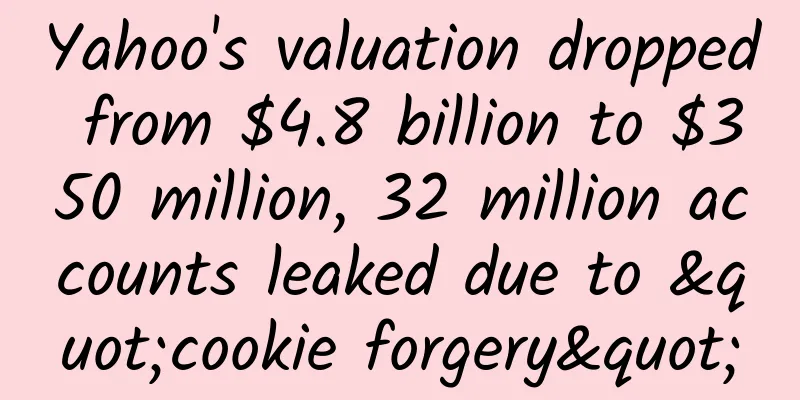 Yahoo's valuation dropped from $4.8 billion to $350 million, 32 million accounts leaked due to "cookie forgery"