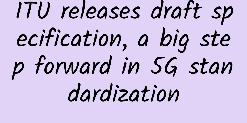 ITU releases draft specification, a big step forward in 5G standardization