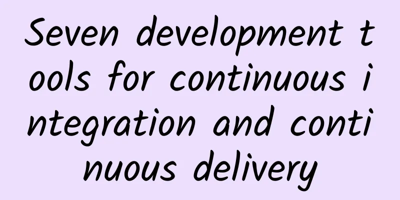 Seven development tools for continuous integration and continuous delivery