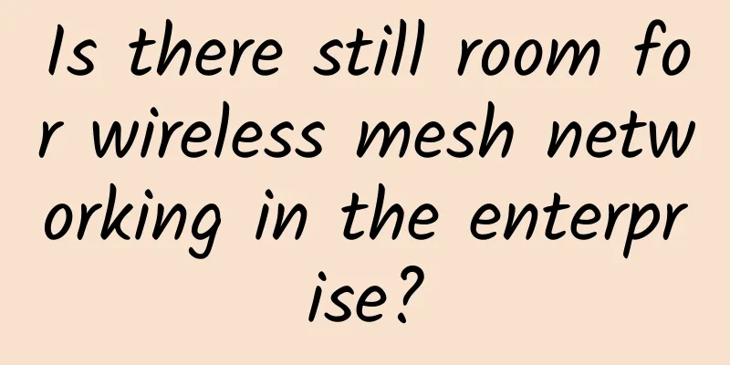 Is there still room for wireless mesh networking in the enterprise?