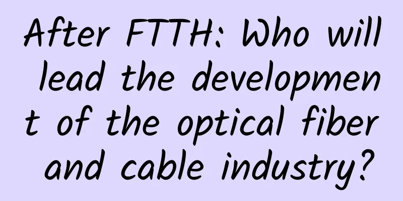 After FTTH: Who will lead the development of the optical fiber and cable industry?