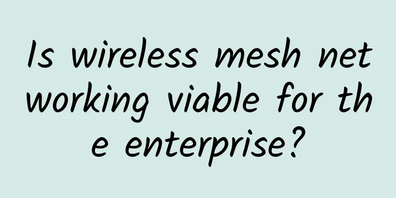 Is wireless mesh networking viable for the enterprise?